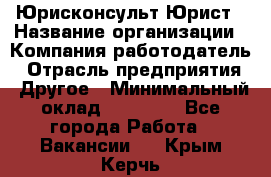 Юрисконсульт/Юрист › Название организации ­ Компания-работодатель › Отрасль предприятия ­ Другое › Минимальный оклад ­ 15 000 - Все города Работа » Вакансии   . Крым,Керчь